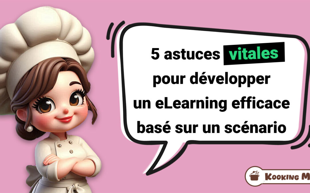 Kooking Mama // 5 astuces vitales pour développer un eLearning efficace basé sur un scénario